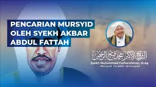 PENCARIAN MURSYID OLEH SYEKH AKBAR ABDUL FATTAH - Syekh Akbar M. Fathurahman | Kajian Tasawuf