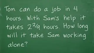 Tom can do a job in 4 hrs. With Sam’s help it takes 2 and 2/9 hrs. How long will it take Sam alone?