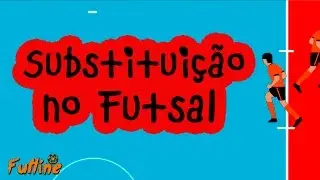 Como é feita as Substituições no Futsal