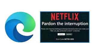 How to fix Netflix Error Code M7701-1003 in Microsoft Edge.