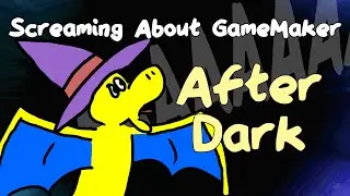 Screaming About GameMaker (2023) - After Dark