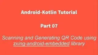 Android Kotlin 07 :  Generating and Scanning QR Code using zxing-android-embedded Library