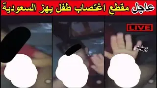 عاجل...مقطع اغتصاب طفل يهز السعودية و يشعل موجة غضب بعد يوم على الفعل الفاضح بقطار مصر