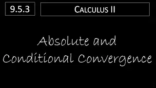 Calculus II - 9.5.3 Absolute and Conditional Convergence