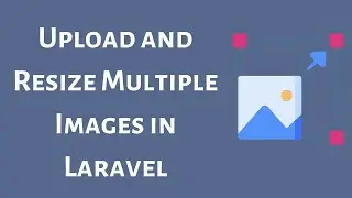 Upload and Resize Multiple Images in Laravel