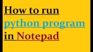 How to run python program in notepad