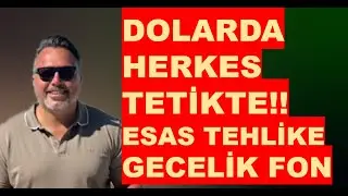 Dolarda herkes TETİKTE!  Esas tehlike GECELİK FONLAR!!