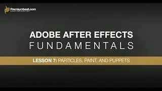 Adobe After Effects Fundamentals 7: Particles, Paint, & Puppets