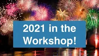 2021 - A New Year in the Workshop