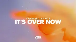 Changed Habits - It's Over Now