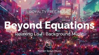 Beyond Equations | Relaxing Lo-Fi Background Music - Royalty Free/Music Licensing