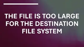 The File Is Too Large For Destination File System - FIX WITHOUT DATA LOSS