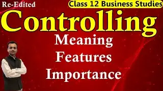 Controlling Class 12 Business Studies, Meaning, Features, Importance, Characteristics of Controlling