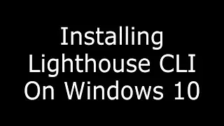 Lighthouse 101: Installing Lighthouse CLI onto Windows