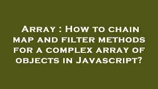 Array : How to chain map and filter methods for a complex array of objects in Javascript?