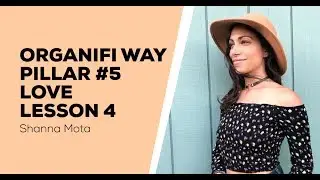 Organifi Way Pillar 5 Love - Lesson 4 - Creating Your Self-Love Practice - Shanna Mota