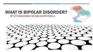 What is Bipolar Disorder? by Dr Muhammad Adnan Kanpurwala