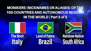 Part 5 of 5 | Monikers (Nicknames or Aliases) of the 150 Countries & Autonomous Regions in the World