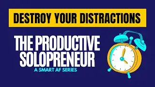 Destroy Your Distractions - The Productive Solopreneur (Part 4)