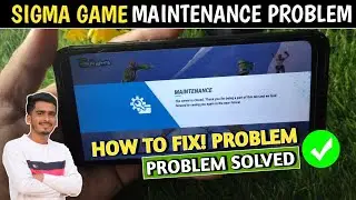 Sigma Game Maintenance Problem | Sigma Game Server Closed Problem | Sigma Game Maintenance break