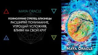 9. Полнолуние Стрелец-Близнецы. Масштаб и тактика. Карты Maya Oracle