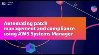 AWS Summit ANZ 2021 - Automating patch management and compliance using AWS Systems Manager