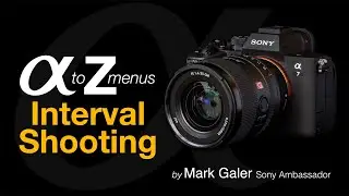 Sony Alpha A to Z Menus: Interval Shooting and Time-Lapse