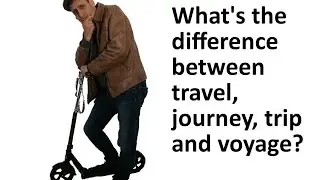 What's the difference between travel, journey, trip and voyage?