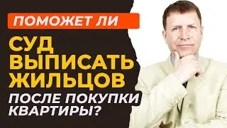 Можно ли выписать по суду из квартиры людей после покупки квартиры?