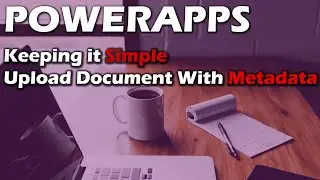 PowerApps | Upload Document with Metadata the Easy Way