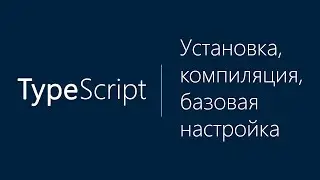 Урок 1. Курс по Typescript (TS). Установка, компиляция и базовая настройка