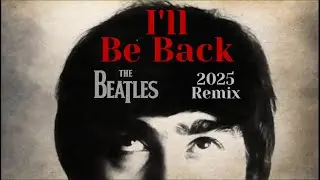 The Beatles I'LL BE BACK | A New Depth 2025 Remix With Separated Vocals & Crisp Acoustics