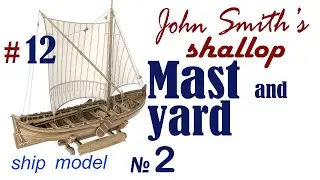 Mast and yard part 2 #12 John Smith’s Shallop Company Ships of Pavel Nikitin