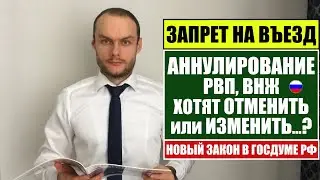 ЗАПРЕТ  НА ВЪЕЗД и АННУЛИРОВАНИЕ РВП, ВНЖ ХОТЯТ ОТМЕНИТЬ ИЛИ ИЗМЕНИТЬ ?Новый закон. Юрист. Адвокат