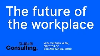 The future of the workplace | WIRED x Cisco