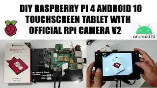 RASPBERRY Pi 4: DIY ANDROID 10 TOUCHSCREEN TABLET WITH OFFICIAL RPi CAMERA V2