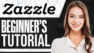Zazzle Tutorial For Beginners 2025: How To Use Zazzle Print On Demand