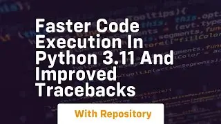 Faster code execution in python 3 11 and improved tracebacks