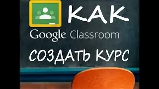 Как создать Курс в Google Classroom  Основные функции