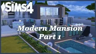 The Sims 4 - Modern Mansion (Part 1)