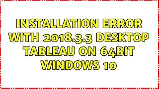 Installation Error with 2018.3.3 Desktop Tableau on 64bit Windows 10