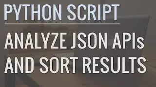 How to Write Python Scripts to Analyze JSON APIs and Sort Results