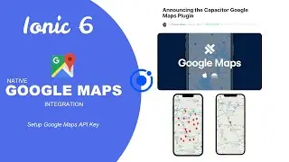 Ionic 6 Google Maps 🔥 - New Capacitor Official Plugin implementation | Setup Google Maps API Key