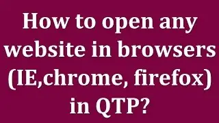 QTP Tutorials | How to open any website in browsers (IE,chrome, firefox) in QTP?