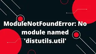 ModuleNotFoundError: No module named distutils.util