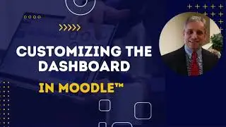 The Moodle™ Dashboard - Customizing the Dashboard in Moodle™ 4.x