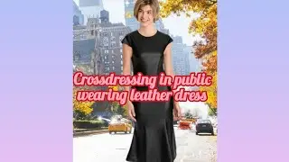 Crossdressing in public wearing leather dress