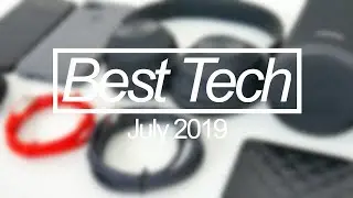 Best Tech of the Month - July 2019 Top Tech