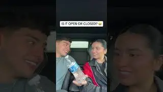 ASKING MY GF IF IT’S OPEN OR CLOSED 