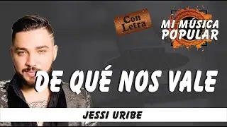 De Qué Nos Vale - Jessi Uribe - Con Letra (Video Lyric)